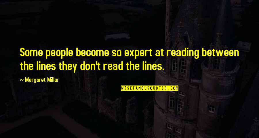 Bernelda Voigt Quotes By Margaret Millar: Some people become so expert at reading between Bernelda Voigt Quotes By Margaret Millar: Some people become so expert at reading between