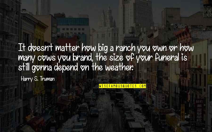 Bernelda Wheeler Quotes By Harry S. Truman: It doesn't matter how big a ranch you Bernelda Wheeler Quotes By Harry S. Truman: It doesn't matter how big a ranch you