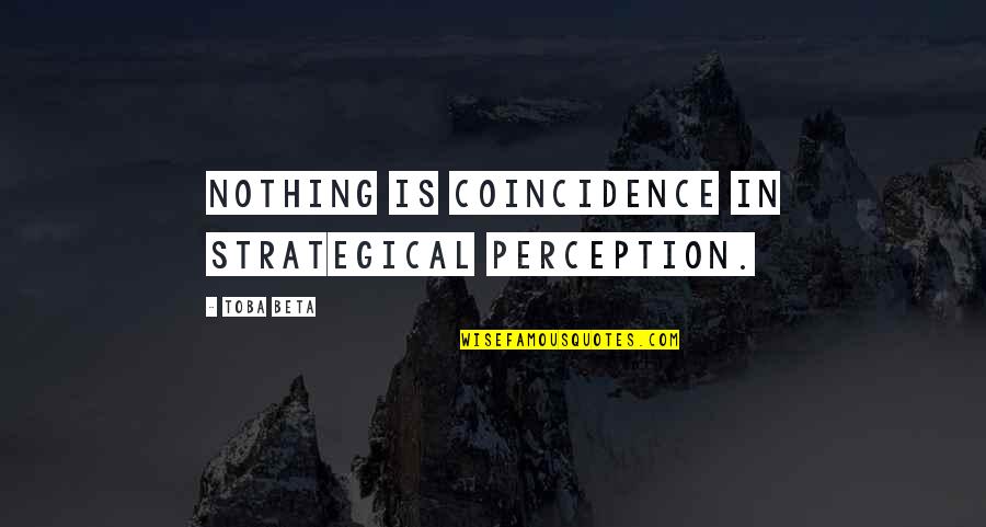 Berneldas Quotes By Toba Beta: Nothing is coincidence in strategical perception.