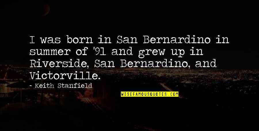 Berner Sennen Quotes By Keith Stanfield: I was born in San Bernardino in summer Berner Sennen Quotes By Keith Stanfield: I was born in San Bernardino in summer
