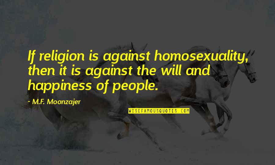 Berner Song Quotes By M.F. Moonzajer: If religion is against homosexuality, then it is Berner Song Quotes By M.F. Moonzajer: If religion is against homosexuality, then it is