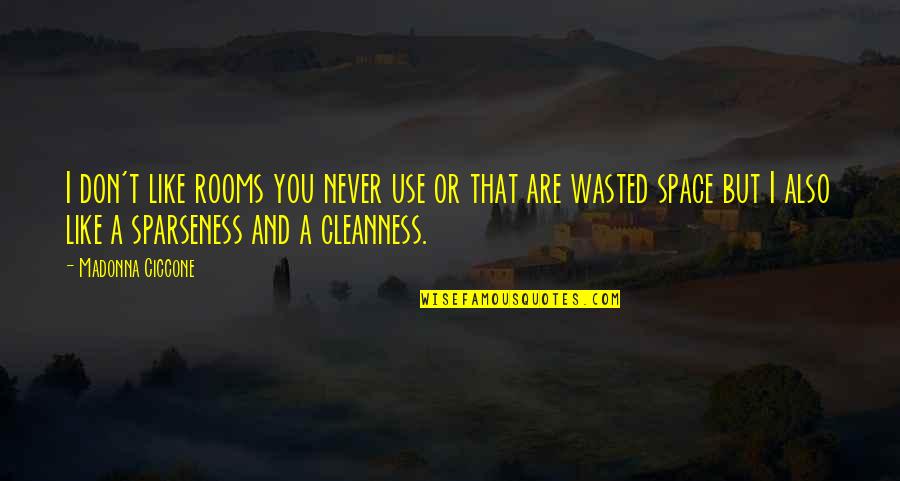 Berneray Accommodation Quotes By Madonna Ciccone: I don't like rooms you never use or Berneray Accommodation Quotes By Madonna Ciccone: I don't like rooms you never use or