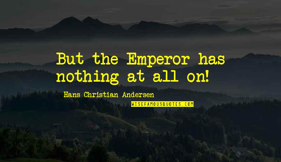Berneray Quotes By Hans Christian Andersen: But the Emperor has nothing at all on!