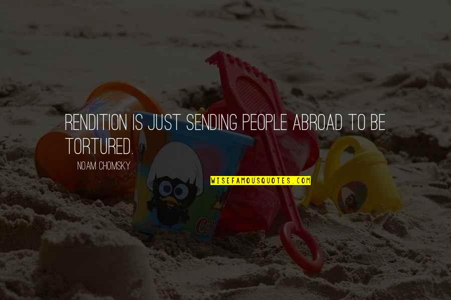 Berneray Scotland Quotes By Noam Chomsky: Rendition is just sending people abroad to be Berneray Scotland Quotes By Noam Chomsky: Rendition is just sending people abroad to be