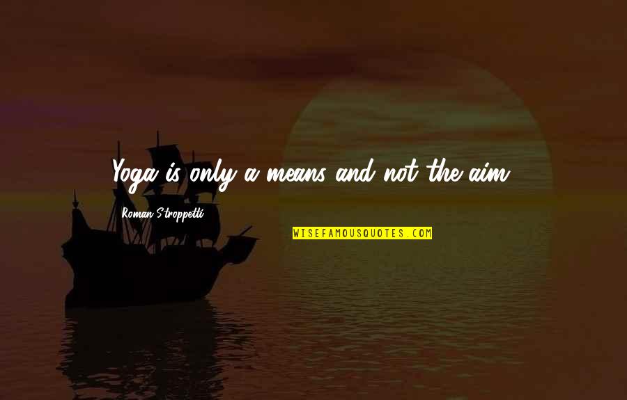 Berneray Scotland Quotes By Roman Stroppetti: Yoga is only a means and not the Berneray Scotland Quotes By Roman Stroppetti: Yoga is only a means and not the