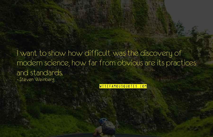 Bernerin Quotes By Steven Weinberg: I want to show how difficult was the Bernerin Quotes By Steven Weinberg: I want to show how difficult was the