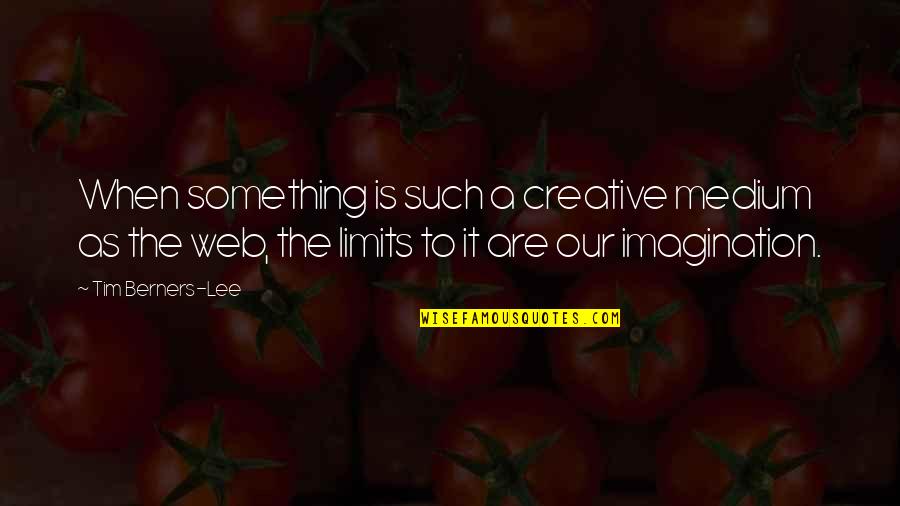 Berners Quotes By Tim Berners-Lee: When something is such a creative medium as