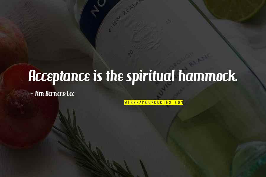 Berners Quotes By Tim Berners-Lee: Acceptance is the spiritual hammock.