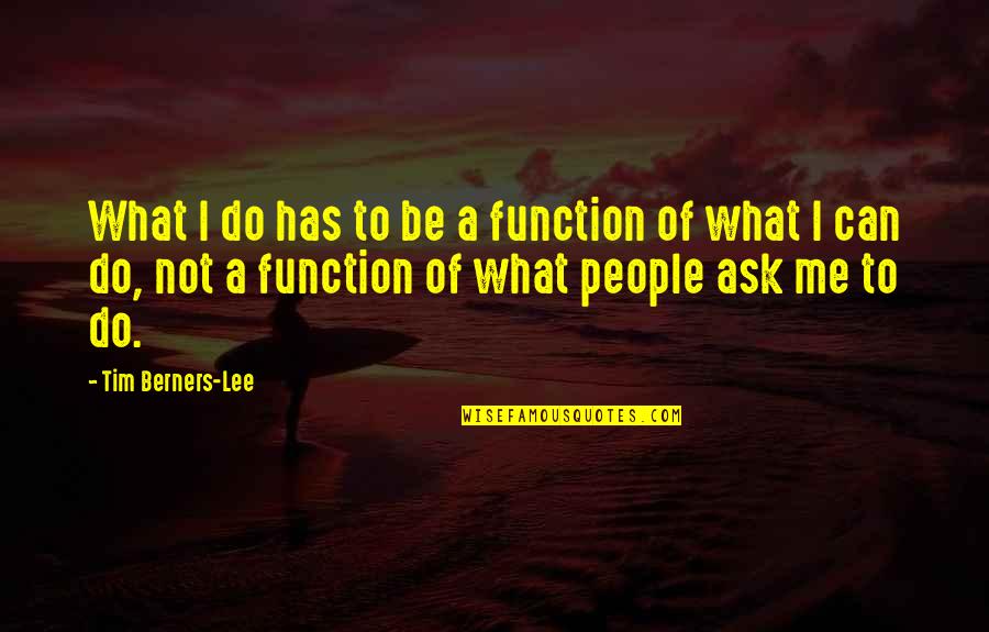 Berners Quotes By Tim Berners-Lee: What I do has to be a function