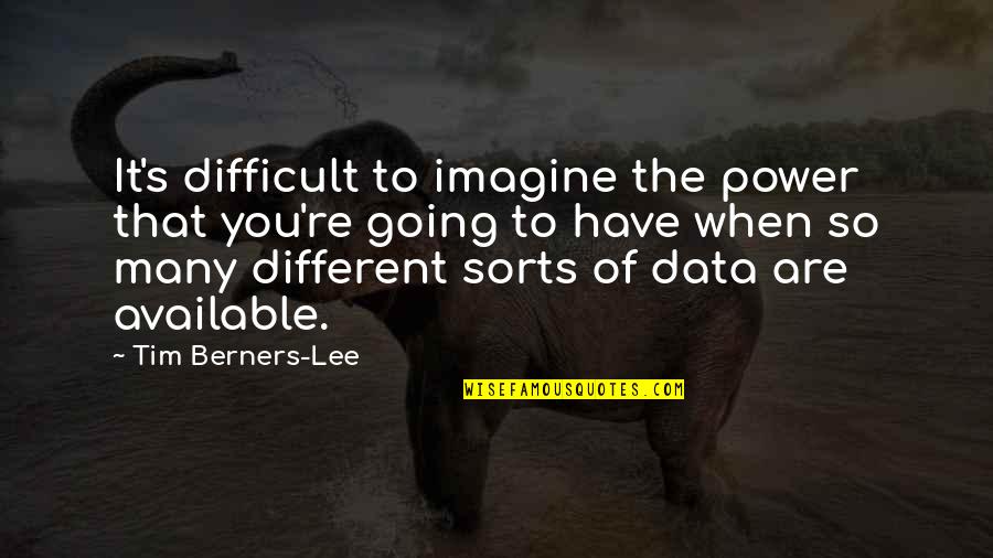 Berners Quotes By Tim Berners-Lee: It's difficult to imagine the power that you're