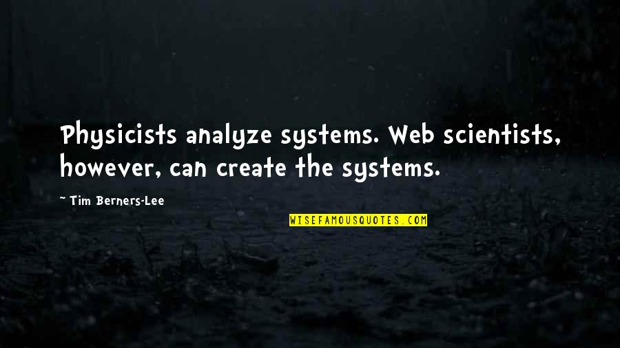 Berners Quotes By Tim Berners-Lee: Physicists analyze systems. Web scientists, however, can create