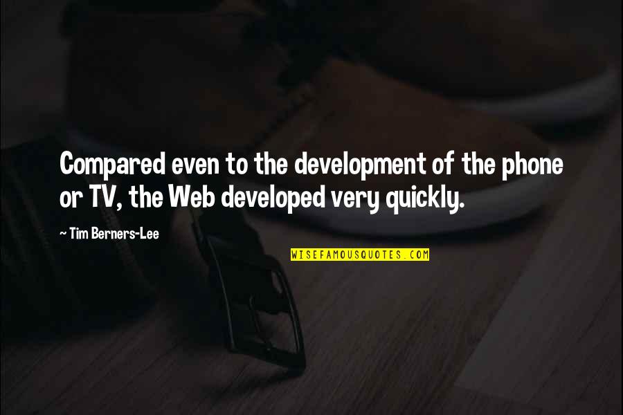 Berners Quotes By Tim Berners-Lee: Compared even to the development of the phone