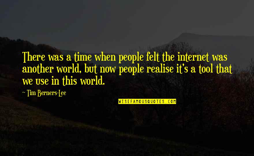 Berners Quotes By Tim Berners-Lee: There was a time when people felt the