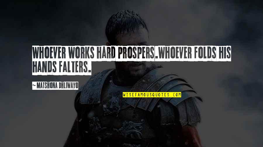 Bernetta Robinson Quotes By Matshona Dhliwayo: Whoever works hard prospers.Whoever folds his hands falters. Bernetta Robinson Quotes By Matshona Dhliwayo: Whoever works hard prospers.Whoever folds his hands falters.