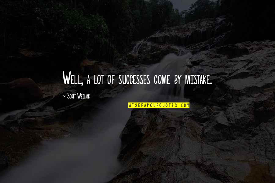 Bernetta Robinson Quotes By Scott Weiland: Well, a lot of successes come by mistake. Bernetta Robinson Quotes By Scott Weiland: Well, a lot of successes come by mistake.