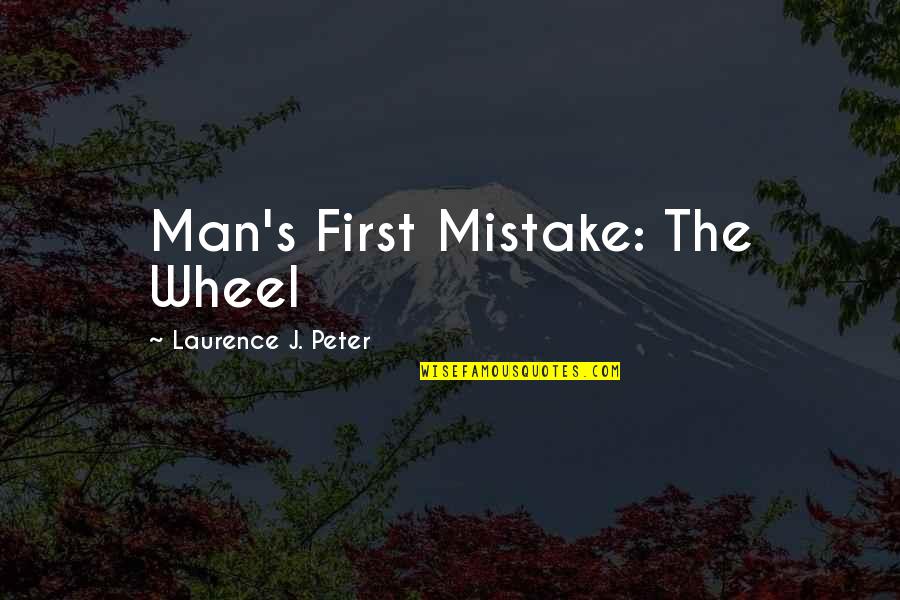 Bernette Sewing Quotes By Laurence J. Peter: Man's First Mistake: The Wheel