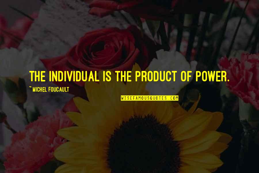 Berneval Sur Quotes By Michel Foucault: The individual is the product of power.