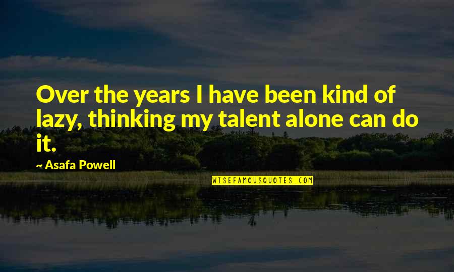 Bernhagen Family Quotes By Asafa Powell: Over the years I have been kind of