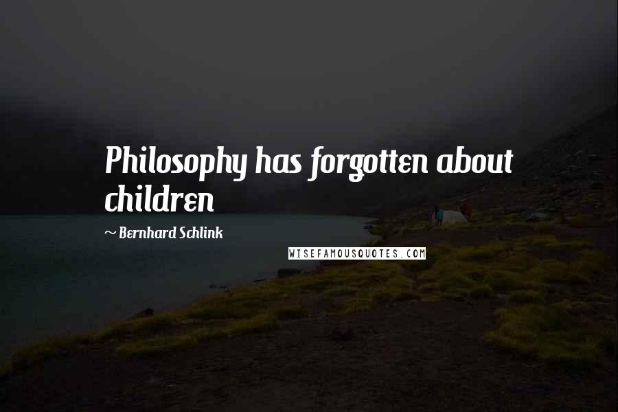 Bernhard Schlink quotes: Philosophy has forgotten about children