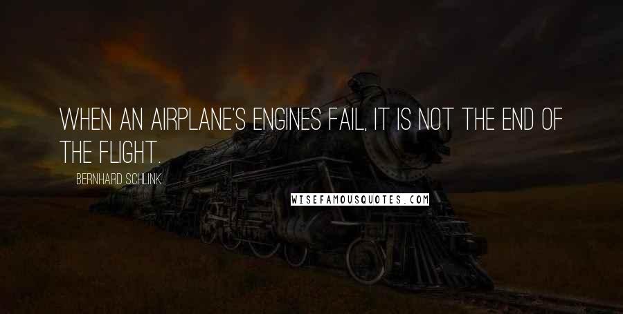 Bernhard Schlink quotes: When an airplane's engines fail, it is not the end of the flight.