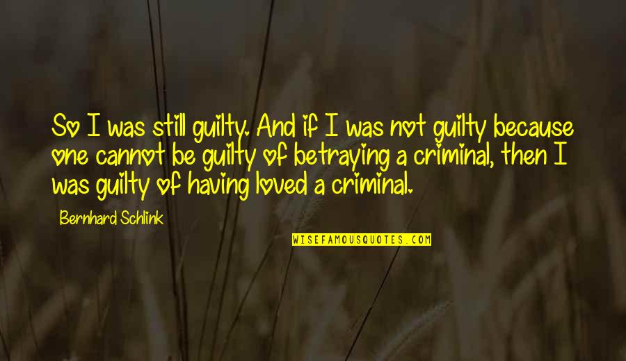 Bernhard Schlink Quotes By Bernhard Schlink: So I was still guilty. And if I