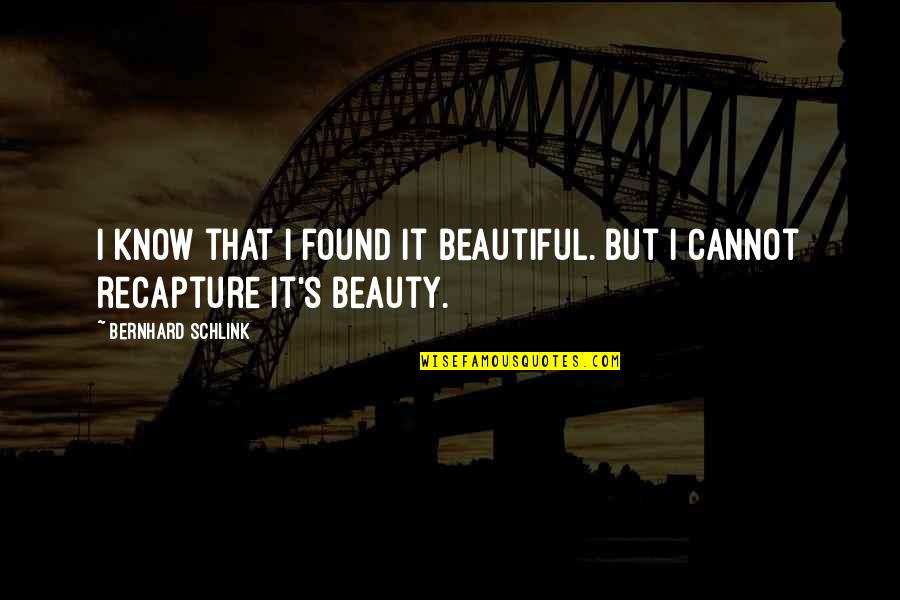 Bernhard Schlink Quotes By Bernhard Schlink: I know that I found it beautiful. But Bernhard Schlink Quotes By Bernhard Schlink: I know that I found it beautiful. But