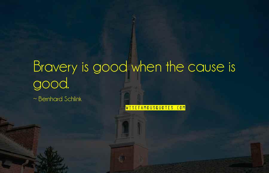 Bernhard Schlink Quotes By Bernhard Schlink: Bravery is good when the cause is good. Bernhard Schlink Quotes By Bernhard Schlink: Bravery is good when the cause is good.
