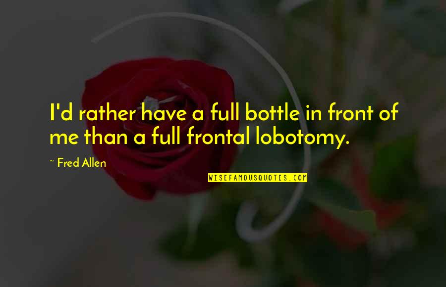 Bernhardiner Gebiss Quotes By Fred Allen: I'd rather have a full bottle in front