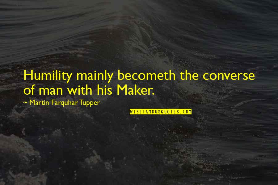 Bernhardiner Gebiss Quotes By Martin Farquhar Tupper: Humility mainly becometh the converse of man with Bernhardiner Gebiss Quotes By Martin Farquhar Tupper: Humility mainly becometh the converse of man with