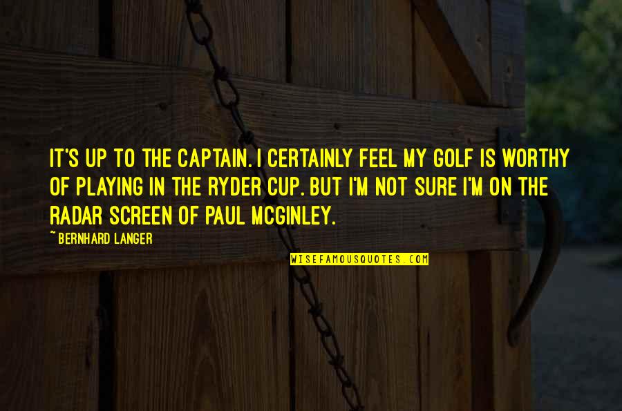 Bernhard's Quotes By Bernhard Langer: It's up to the captain. I certainly feel