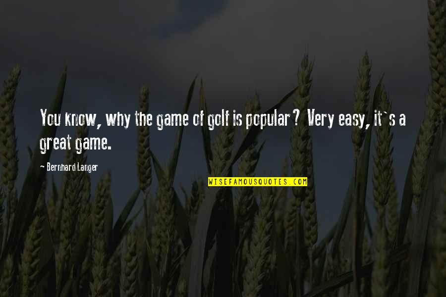Bernhard's Quotes By Bernhard Langer: You know, why the game of golf is