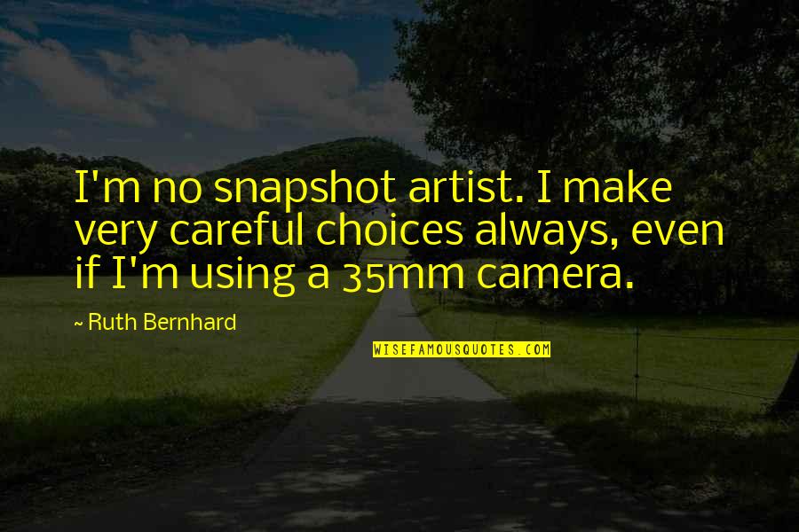 Bernhard's Quotes By Ruth Bernhard: I'm no snapshot artist. I make very careful
