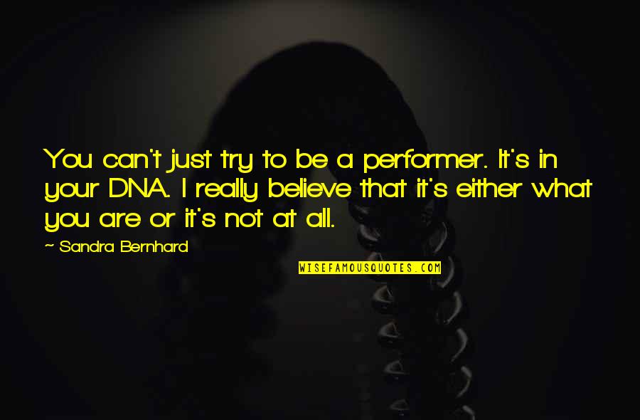 Bernhard's Quotes By Sandra Bernhard: You can't just try to be a performer.