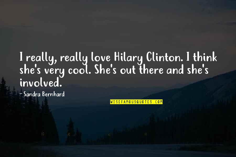 Bernhard's Quotes By Sandra Bernhard: I really, really love Hilary Clinton. I think