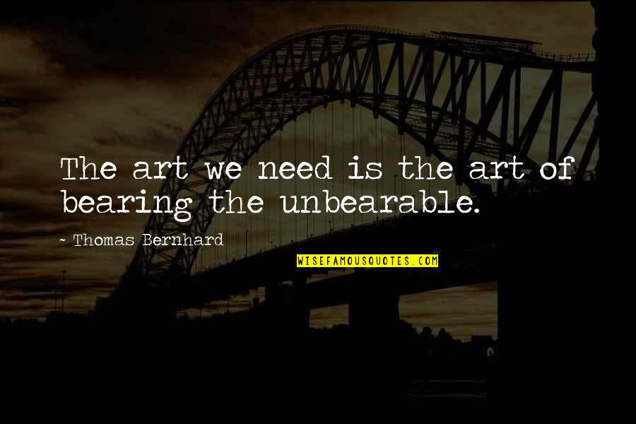 Bernhard's Quotes By Thomas Bernhard: The art we need is the art of