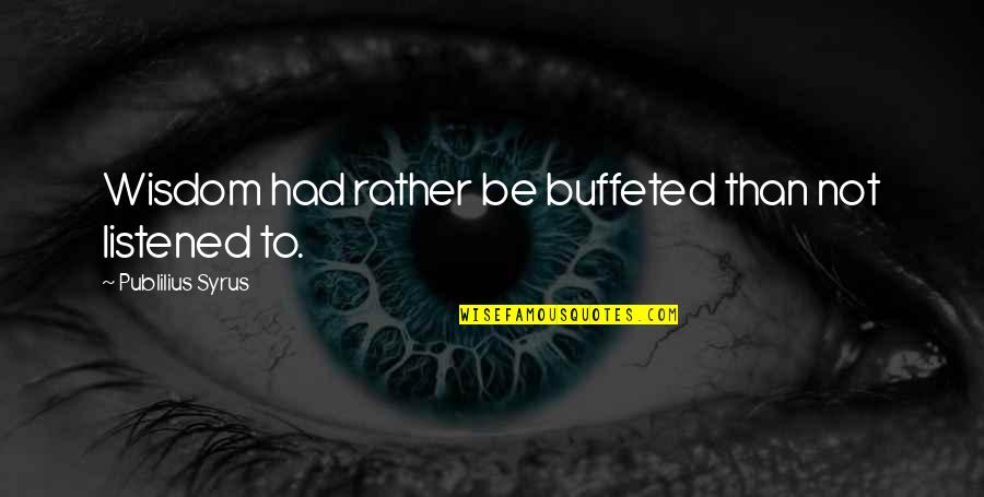 Bernhardts Multiple Measures Quotes By Publilius Syrus: Wisdom had rather be buffeted than not listened Bernhardts Multiple Measures Quotes By Publilius Syrus: Wisdom had rather be buffeted than not listened