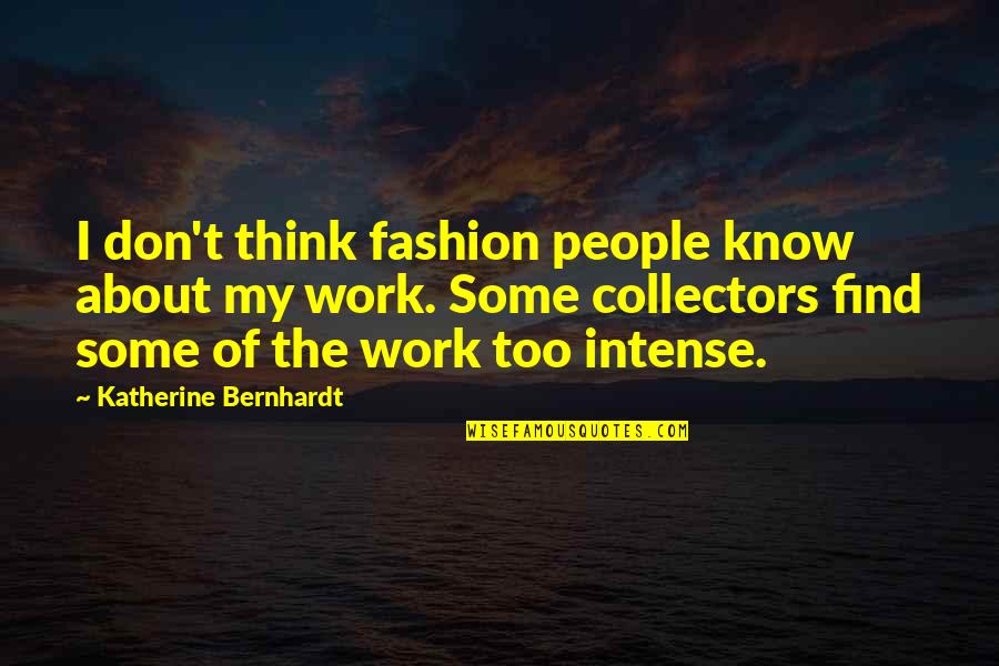 Bernhardt's Quotes By Katherine Bernhardt: I don't think fashion people know about my
