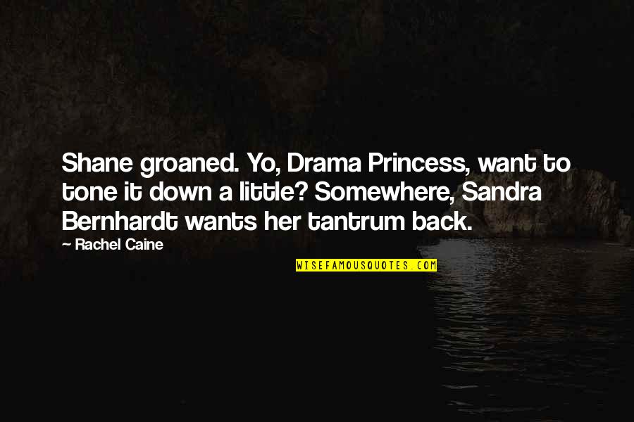 Bernhardt's Quotes By Rachel Caine: Shane groaned. Yo, Drama Princess, want to tone