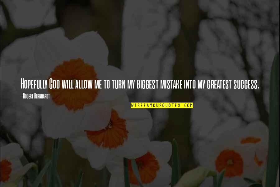Bernhardt's Quotes By Robert Bernhardt: Hopefully God will allow me to turn my