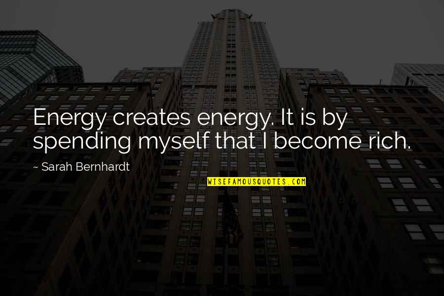 Bernhardt's Quotes By Sarah Bernhardt: Energy creates energy. It is by spending myself