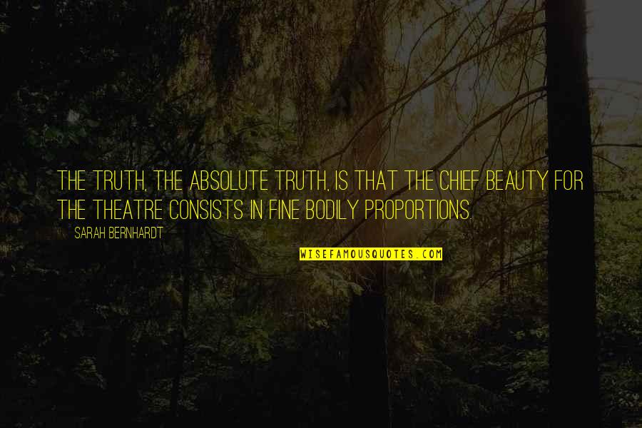 Bernhardt's Quotes By Sarah Bernhardt: The truth, the absolute truth, is that the