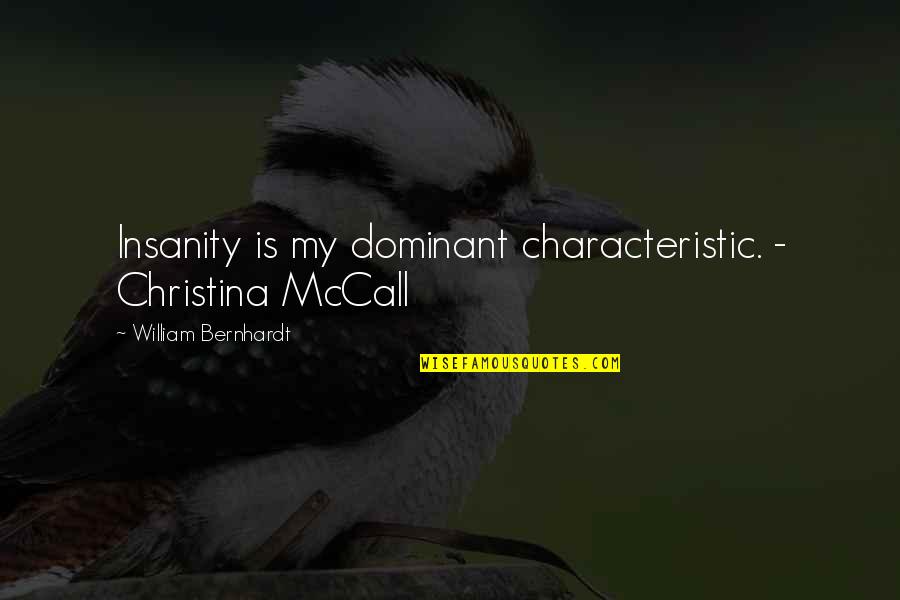 Bernhardt's Quotes By William Bernhardt: Insanity is my dominant characteristic. - Christina McCall