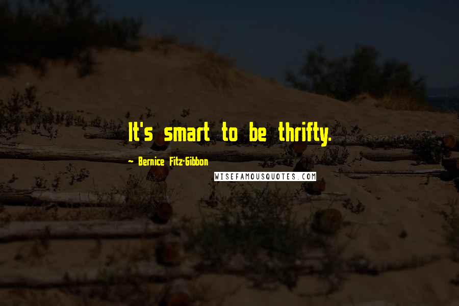 Bernice Fitz-Gibbon quotes: It's smart to be thrifty.