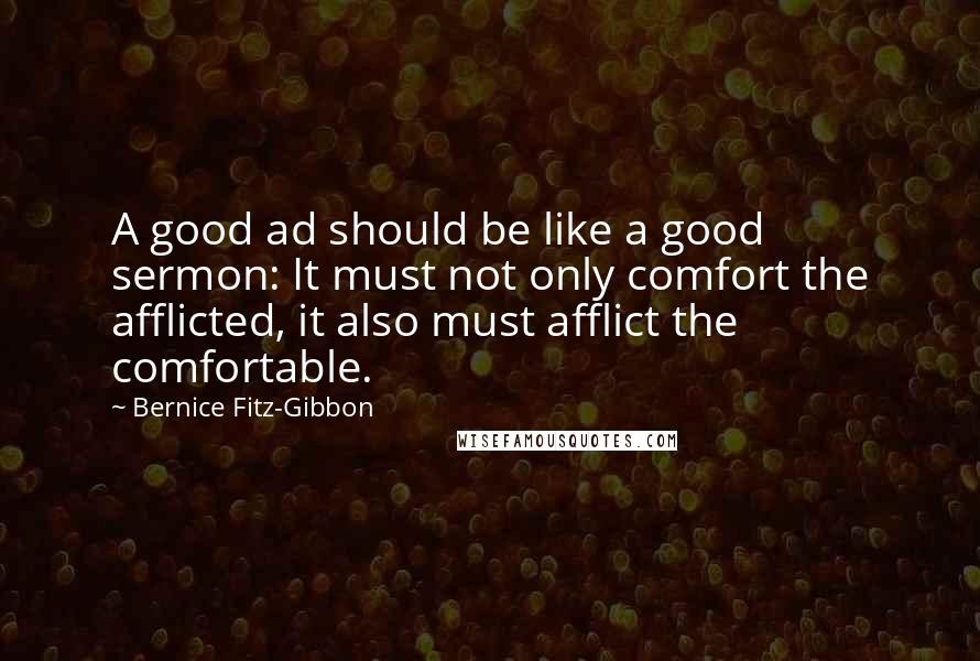 Bernice Fitz-Gibbon quotes: A good ad should be like a good sermon: It must not only comfort the afflicted, it also must afflict the comfortable.