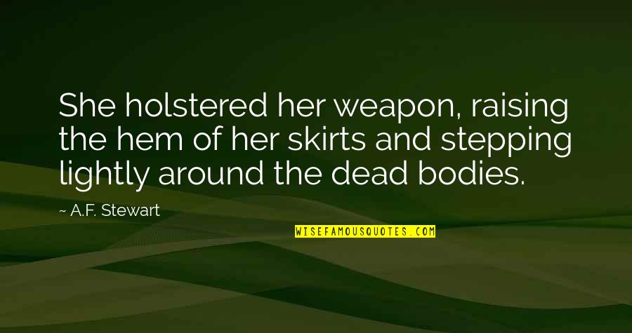Bernice Fitz-gibbon Quotes By A.F. Stewart: She holstered her weapon, raising the hem of Bernice Fitz-gibbon Quotes By A.F. Stewart: She holstered her weapon, raising the hem of