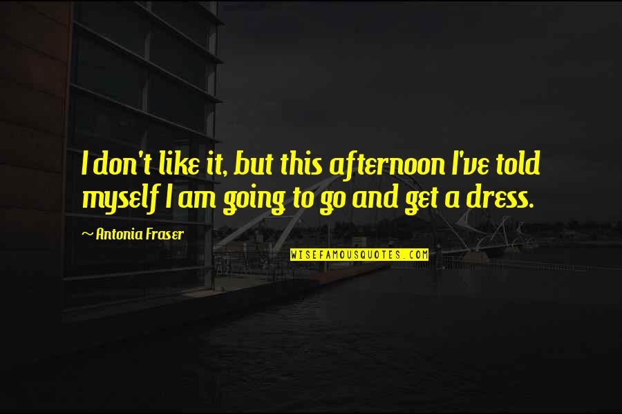 Bernice Pauahi Bishop Quotes By Antonia Fraser: I don't like it, but this afternoon I've Bernice Pauahi Bishop Quotes By Antonia Fraser: I don't like it, but this afternoon I've