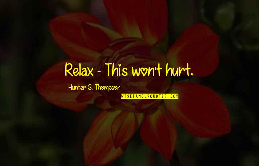 Bernice Pauahi Bishop Quotes By Hunter S. Thompson: Relax - This won't hurt. Bernice Pauahi Bishop Quotes By Hunter S. Thompson: Relax - This won't hurt.