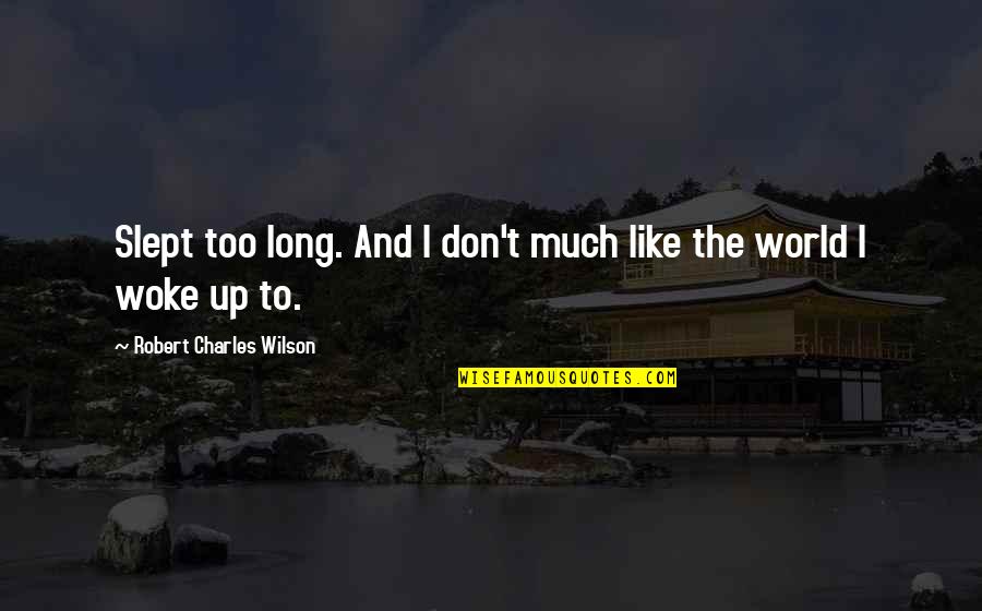 Bernice Pauahi Quotes By Robert Charles Wilson: Slept too long. And I don't much like