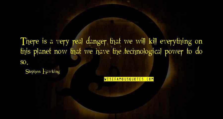 Bernice Pauahi Quotes By Stephen Hawking: There is a very real danger that we
