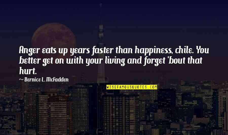 Bernice Quotes By Bernice L. McFadden: Anger eats up years faster than happiness, chile. Bernice Quotes By Bernice L. McFadden: Anger eats up years faster than happiness, chile.